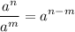 \displaystyle \frac{a^{n} }{a^{m} }=a^{n-m}