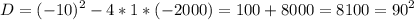 \displaystyle D=(-10)^{2}-4*1*(-2000)=100+8000=8100=90^{2}