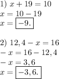 1)\ x+19=10\\x=10-19\\x=\boxed{-9.}2)\ 12,4-x=16\\-x=16-12,4\\-x=3,6\\x=\boxed{-3,6.}