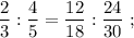 \dfrac{2}{3}:\dfrac{4}{5}=\dfrac{12}{18}:\dfrac{24}{30} \ ;