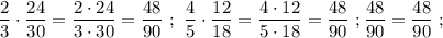 \dfrac{2}{3} \cdot \dfrac{24}{30}=\dfrac{2 \cdot 24}{3 \cdot 30}=\dfrac{48}{90} \ ; \ \dfrac{4}{5} \cdot \dfrac{12}{18}=\dfrac{4 \cdot 12}{5 \cdot 18}=\dfrac{48}{90} \ ; \dfrac{48}{90}=\dfrac{48}{90} \ ;