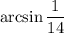 \arcsin\dfrac{1}{14}