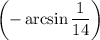 \bigg({-\arcsin\dfrac{1}{14}}\bigg)