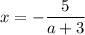 x = -\dfrac{5}{a+3}