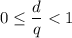 0\leq \dfrac{d}{q}