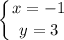 \displaystyle \left \{ {{x=-1} \atop {y=3}} \right.