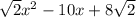 \sqrt{2}x^2-10x+8\sqrt{2}