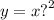 y = x {?}^{2}