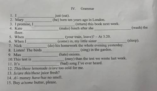 IV. Grammar 1. I just (est). 2. Mary (be) born ten years ago in London. 3. I promise, I (return) thi