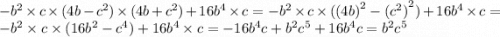 - {b}^{2} \times c \times (4b - {c}^{2} ) \times (4b + {c}^{2} ) + 16 {b}^{4} \times c = - {b}^{2} \times c \times {( {(4b)}^{2} - {( {c}^{2} )}^{2} )} + 16 {b}^{4} \times c = - {b}^{2} \times c \times (16 {b}^{2} - {c}^{4} ) + 16 {b}^{4} \times c = - 16 {b}^{4} c + {b}^{2} {c}^{5} + 16 {b}^{4} c = {b}^{2} {c}^{5}