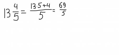 Запиши в виде неправильной дроби 13 4/5​