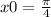 x0 = \frac{\pi}{4}