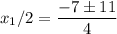 x_1/2=\dfrac{-7\pm11}{4}