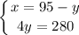 \displaystyle \left \{ {{x=95-y} \atop {4y=280}} \right.