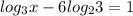 log_{3}x - 6 log_{2}3 = 1