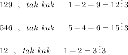 129\ \ ,\ \ tak\ kak\ \ \ \ \ 1+2+9=12\, \vdots \, 3546\ \ ,\ \ tak\ kak\ \ \ \ \ 5+4+6=15\, \vdots \, 312\ \ ,\ \ tak\ kak\ \ \ \ \ 1+2=3\, \vdots \, 3