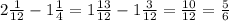 2\frac{1}{12} - 1\frac{1}{4} = 1\frac{13}{12} - 1\frac{3}{12} = \frac{10}{12} = \frac{5}{6}