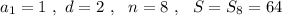 a_1=1\ ,\ d=2\ ,\ \ n=8\ ,\ \ S=S_8=64