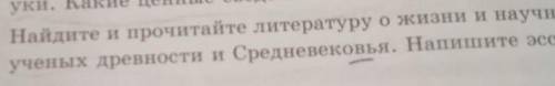 4. и прочитайте литературу о жизни и научных достижениях учёных древности и средневековья. Напишите