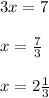 3x = 7x=\frac{7}{3}x=2\frac{1}{3}