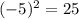 ( - 5)^{2} = 25