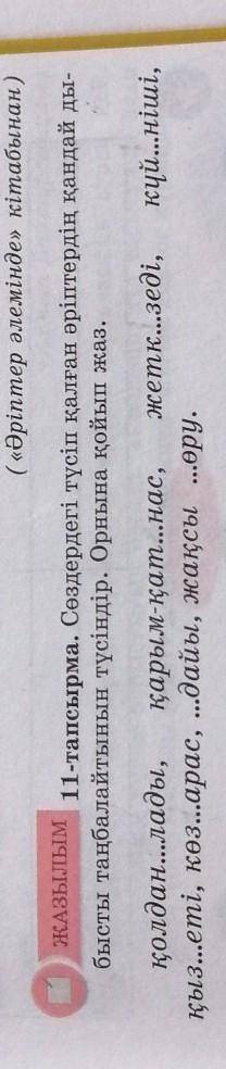 ЖАЗЫЛЫМ 11-тапсырма. Сөздердегі түсіп қалған әріптердің қандай ды-бысты таңбалайтынын түсіндір. Орны