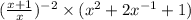 ( \frac{x + 1}{x} ) {}^{ - 2} \times (x {}^{2} + 2x {}^{ - 1} + 1)