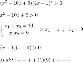 \displaystyle ( x^2-10x+9)(4x+1)^20 x^2-10x+90 left \{ {{x_1+x_2=10} \atop {x_1x_2=9}} \right. = x_1=1 \ \ ; \ \ x_2=9  (x-1)(x-9)0  znaki : (1)(9)