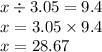 x \div 3.05 = 9.4 \\ x = 3.05 \times 9.4 \\ x = 28.67 \\