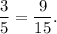 \dfrac{3}{5}=\dfrac{9}{15}.