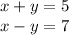 x + y = 5 \\ x - y = 7