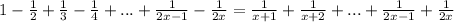 1 - \frac{1}{2} + \frac{1}{3} - \frac{1}{4} + ... + \frac{1}{2x - 1} - \frac{1}{2x} = \frac{1}{x + 1} + \frac{1}{x + 2} + ... + \frac{1}{2x - 1} + \frac{1}{2x}