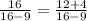 \frac{16}{16 -9} =\frac{12+4}{16 -9}