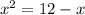 x^{2} =12-x