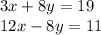 3x + 8y = 19 \\ 12x - 8y = 11