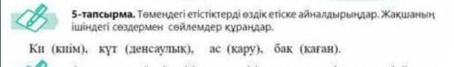 Төмендегі етістіктерді өздік етіске айналдырыңдар. Жақшаның ішіндегі сөздермен сөйлемдер құраңдар. К