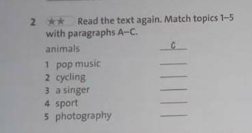 2 ** Read the text again. Match topics 1-5 with paragraphs A-C animals 1 pop music 2 cycling 3 a sin