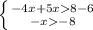 \left \{ {{-4x+5x8-6} \atop {-x-8}} \right.