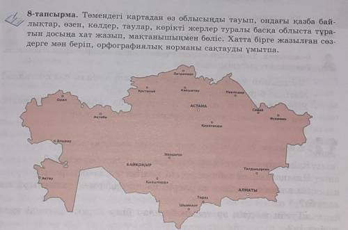 8-тапсырма. Төмендегі картадан өз облысыңды тауып, ондағы қазба бай- лықтар, өзен, көлдер, таулар, к