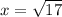 x = \sqrt{17}