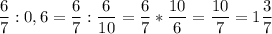 \displaystyle \frac{6}{7}:0,6=\frac{6}{7}:\frac{6}{10}=\frac{6}{7}*\frac{10}{6}=\frac{10}{7}=1\frac{3}{7}