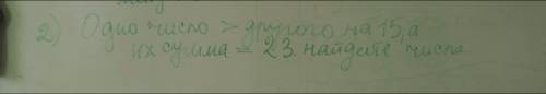 (Решите через х или у, или как там у вас) Одно число больше другого на 15, а их сумма равна 23. Найд