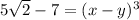 5 \sqrt{2} - 7 = ({x - y})^{3}