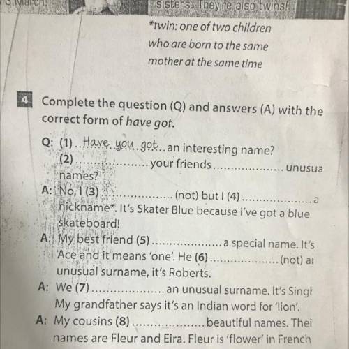 ... a Complete the question (Q) and answers (A) with the correct form of have got. Q: (1).. Have you