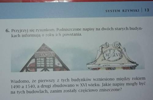 6. Przyjrzyj się rysunkom. Podniszczone napisy na dwóch starych budyn- kach informują o roku ich pow