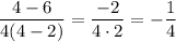 \dfrac{4-6}{4(4-2)}=\dfrac{-2}{4\cdot 2} =-\dfrac{1}{4}