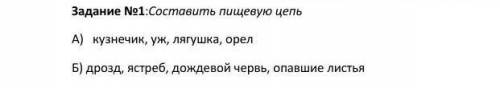 Задание №1:Составить пищевую цепь А) кузнечик, уж, лягушка, орел Б) дрозд, ястреб, дождевой червь, о