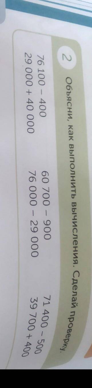 2 Объясни, как выполнить вычисления. Сделай проверку. 76 100 - 400 29 000 + 40 000 60 700 - 900 76 0