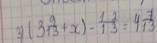 (3 9/13+X) - 12/13=4 7/13Как делать подпишите