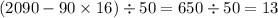 (2090 - 90 \times 16) \div 50 = 650 \div 50 = 13